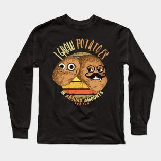 I Grow Potatoes In Absurd Amounts For Fun Long Sleeve T-Shirt